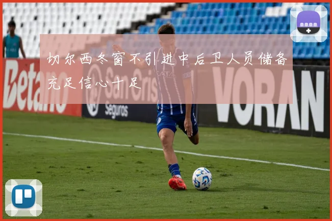 切尔西冬窗不引进中后卫人员储备充足信心十足