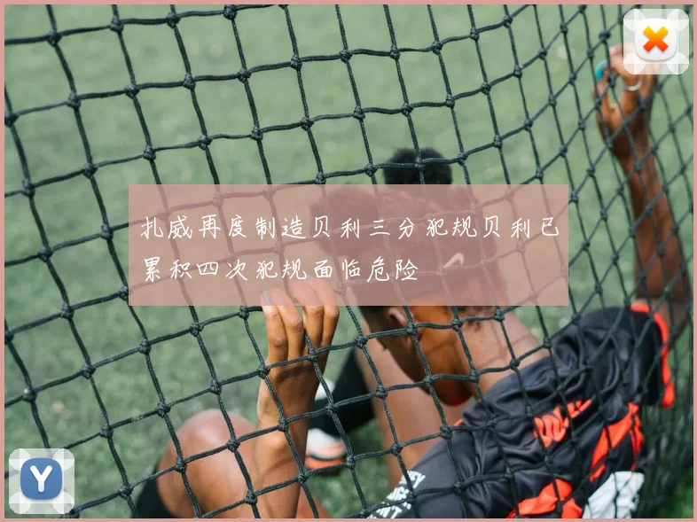 扎威再度制造贝利三分犯规贝利已累积四次犯规面临危险