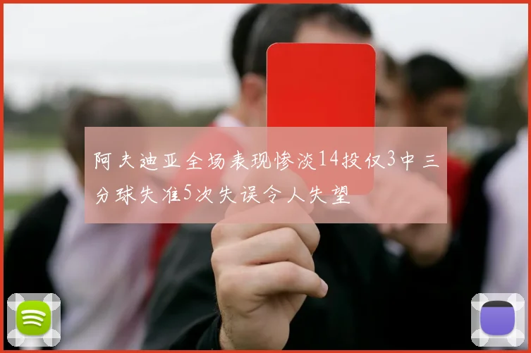阿夫迪亚全场表现惨淡14投仅3中三分球失准5次失误令人失望