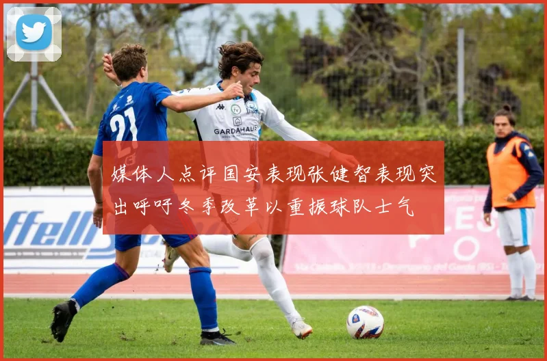 媒体人点评国安表现张健智表现突出呼吁冬季改革以重振球队士气